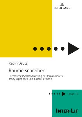 Raeume Schreiben: Literarische (Selbst)Verortung Bei Tanja Dueckers, Jenny Erpenbeck Und Judith Hermann - Meise, Helga, and Dautel, Katrin