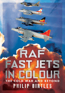 RAF Fast Jets in Colour: The Cold War and Beyond