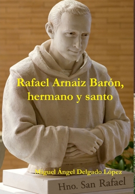 Rafael Arnaiz Bar?n, hermano y santo - Delgado L?pez, Miguel ?ngel