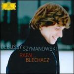 Rafal Blechacz Plays Debussy & Szymanowski - Rafal Blechacz (piano)