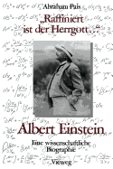 "Raffiniert Ist Der Herrgott ...": Albert Einstein, Eine Wissenschaftliche Biographie
