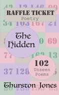 Raffle Ticket Poetry. The Hidden: 102 Unseen Poems