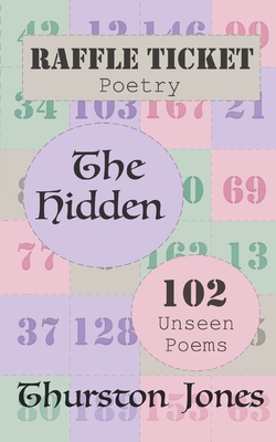 Raffle Ticket Poetry. The Hidden: 102 Unseen Poems - Jones, Thurston