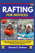 Rafting for Novices: Conquer Rapids and Ignite Your Spirit as You Navigate the Untamed Waters of Adventure, Unleashing the Power of the River's Embrace