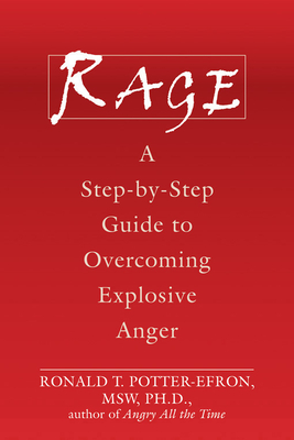 Rage: A Step-By-Step Guide to Overcoming Explosive Anger - Potter-Efron, Ronald, MSW, PhD