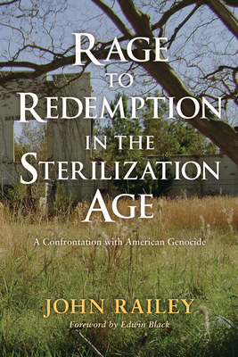 Rage to Redemption in the Sterilization Age - Railey, John, and Black, Edwin (Foreword by)