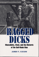 Ragged Dicks: Masculinity, Steel, and the Rhetoric of the Self-Made Man