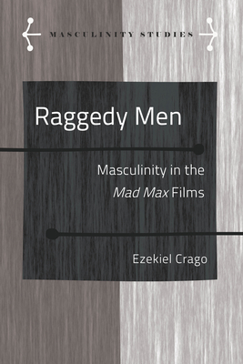 Raggedy Men: Masculinity in the Mad Max" Films - Armengol, Jose, and Crago, Ezekiel