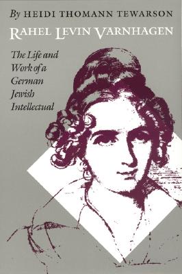 Rahel Levin Varnhagen: The Life and Work of a German Jewish Intellectual - Tewarson, Heidi Thomann, and Thomann Tewarson, Heidi