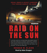 Raid on the Sun: Inside Israel's Secret Campaign That Denied Saddam the Bomb - Claire, Rodger William, and Grupper, Adam (Read by)
