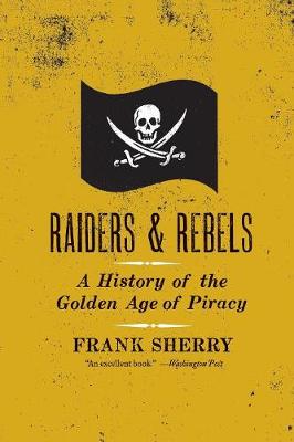 Raiders and Rebels: The Golden Age of Piracy - Sherry, Frank