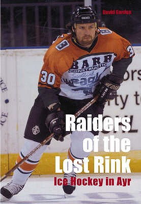 Raiders of the Lost Rink: Ice Hockey in Ayr - Turner, Gordon