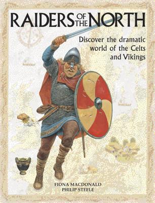 Raiders of the North: Discover the Dramatic World of the Celts and Vikings - MacDonald, Fiona, and Steele, Philip