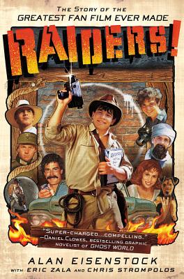 Raiders!: The Story of the Greatest Fan Film Ever Made - Eisenstock, Alan