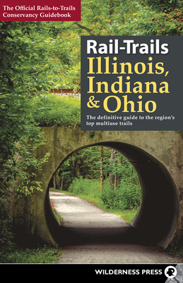 Rail-Trails Illinois, Indiana, & Ohio: The Definitive Guide to the Region's Top Multiuse Trails - Conservancy, Rails-To-Trails