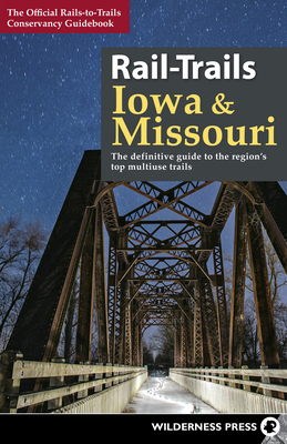 Rail-Trails Iowa & Missouri: The Definitive Guide to the State's Top Multiuse Trails - Rails-To-Trails Conservancy