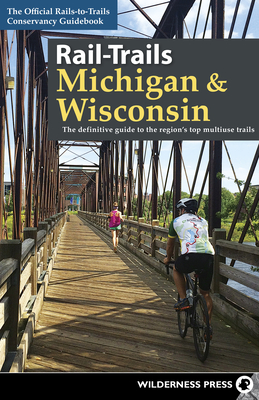 Rail-Trails Michigan & Wisconsin: The Definitive Guide to the Region's Top Multiuse Trails - Conservancy, Rails-To-Trails