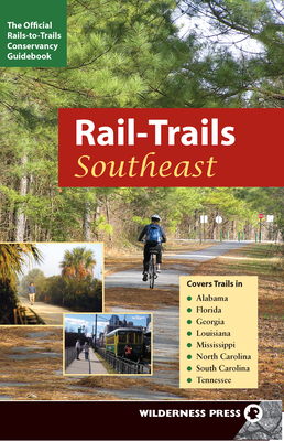 Rail-Trails Southeast: Alabama, Florida, Georgia, Louisiana, Mississippi, North and South Carolina, Tennessee - Rails-To-Trails Conservancy