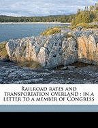 Railroad Rates and Transportation Overland: In a Letter to a Member of Congress