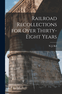 Railroad Recollections for Over Thirty-Eight Years