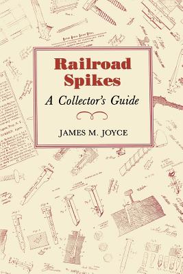 Railroad Spikes: A Collector's Guide - Joyce, James M