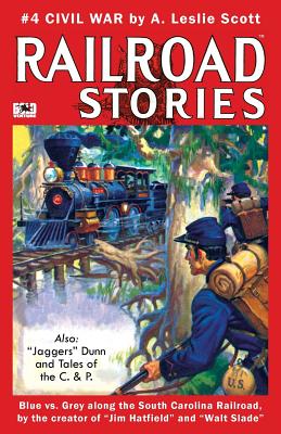 Railroad Stories #4: Civil War and Tales of Jaggers Dunn - Hall, Richard P (Editor), and Harvey, Rich, and Scott, A Leslie