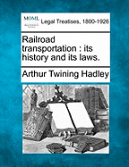 Railroad Transportation: Its History and Its Laws.