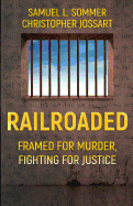 Railroaded: Framed for Murder, Fighting for Justice