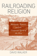 Railroading Religion: Mormons, Tourists, and the Corporate Spirit of the West