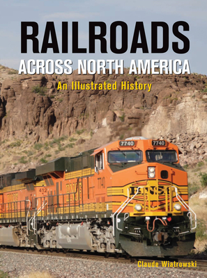 Railroads Across North America: An Illustrated History - Wiatrowski, Claude