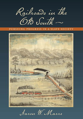 Railroads in the Old South: Pursuing Progress in a Slave Society - Marrs, Aaron W, Dr.
