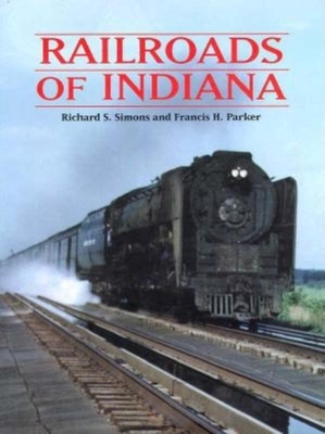 Railroads of Indiana - Simons, Richard S, and Parker, Francis