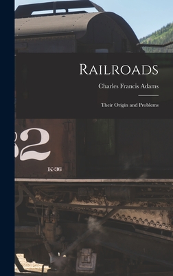 Railroads: Their Origin and Problems - Adams, Charles Francis