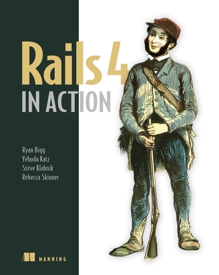 Rails 4 in Action - Bigg, Ryan, and Katz, Yehuda, and Klabnik, Steve