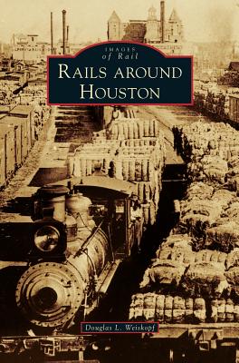 Rails Around Houston - Weiskopf, Douglas L