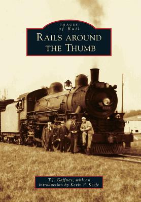 Rails Around the Thumb - Gaffney, T J, and With an Introduction by Kevin P Keefe