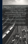 Railway Accidents, Safety Appliances, Locomotive Ash Pans, Hours Of Service, Investigation Of Accidents And Inspection Of Locomotive Boilers: Extracts From The 27th Annual Report Of The Commission And Report Of The Chief Inspector Of Safety