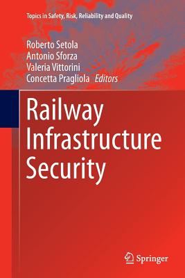 Railway Infrastructure Security - Setola, Roberto (Editor), and Sforza, Antonio (Editor), and Vittorini, Valeria (Editor)