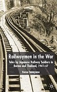 Railwaymen in the War: Tales by Japanese Railway Soldiers in Burma and Thailand 1941-47