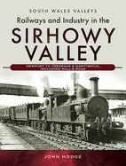 Railways and Industry in the Sirhowy Valley: Newport to Tredegar & Nantybwch, including Hall's Road