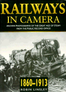 Railways in Camera 1860-1913: Archive Photographs of the Great Age of Steam from the Public Record Office - Linsley, Robin