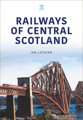 RAILWAYS OF CENTRAL SCOTLAND: Britain's Railways Series, Volume 1 - Lothian, Ian