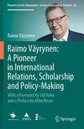 Raimo Vayrynen: A Pioneer in International Relations, Scholarship and Policy-Making: With a Foreword by Olli Rehn and a Preface by Allan Rosas