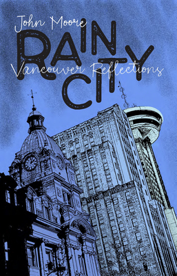 Rain City: Vancouver Reflections - Moore, John