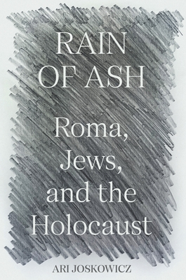 Rain of Ash: Roma, Jews, and the Holocaust - Joskowicz, Ari