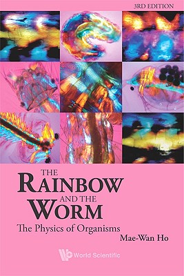 Rainbow and the Worm, The: The Physics of Organisms (3rd Edition) - Ho, Mae-Wan