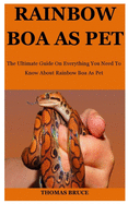 Rainbow Boa As Pet: The Ultimate Guide On Everything You Need To Know About Rainbow Boa As Pet