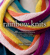 Rainbow Knits: 20 Colorful Knitting Patterns in Stripes, Ombr? Shades, and Variegated Yarns
