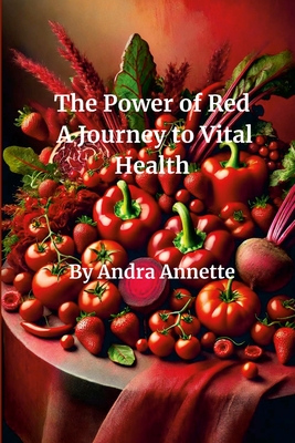 Rainbow of Wellness: The Power of Red: A Journey to Vital Health - Annette, Andra