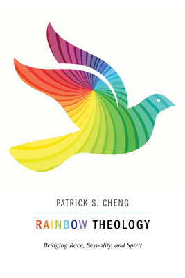 Rainbow Theology: Bridging Race, Sexuality, and Spirit - Cheng, Patrick S